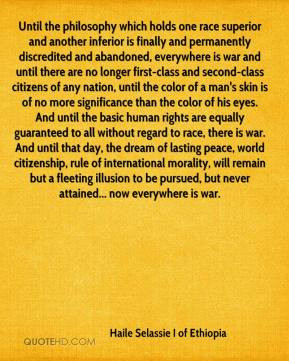 Until the philosophy which holds one race superior and another ...