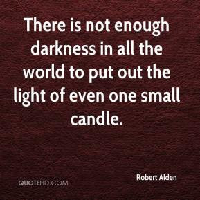 There is not enough darkness in all the world to put out the light of ...