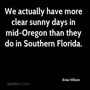 Brian Wilson - We actually have more clear sunny days in mid-Oregon ...