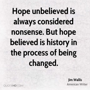 Jim Wallis - Hope unbelieved is always considered nonsense. But hope ...