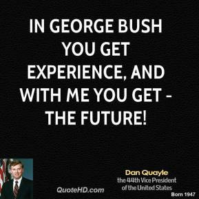 Dan Quayle - In George Bush you get experience, and with me you get ...