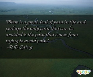 there is a great deal of pain in life and perhaps the only pain that ...