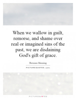 ... sins of the past, we are disdaining God's gift of grace. Picture Quote