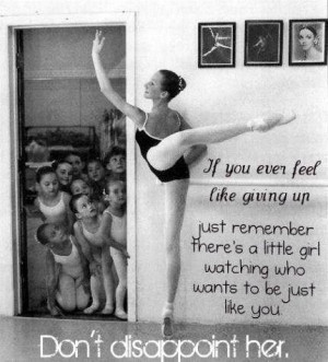 Ballerina's in dance class. If youever feel like giving up, just ...