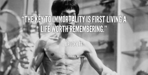 The key to immortality is first living a life worth remembering.”