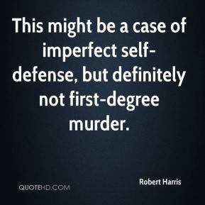 Robert Harris - This might be a case of imperfect self-defense, but ...