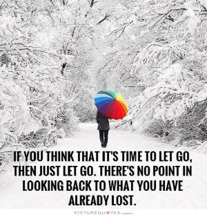 If you think that it's time to let go, then just let go. There's no ...