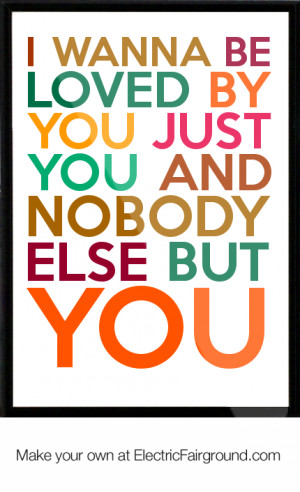 wanna be loved by you just you and nobody else but you Framed Quote
