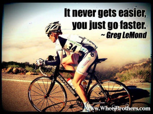 ... you just got faster- Greg LeMond #quote #inspiration #motivation