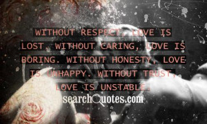 Without respect, love is lost. Without caring, love is boring. Without ...