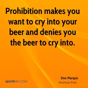 Prohibition makes you want to cry into your beer and denies you the ...