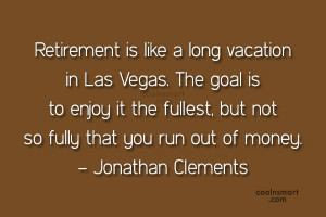 Retirement Quote: Retirement is like a long vacation in...