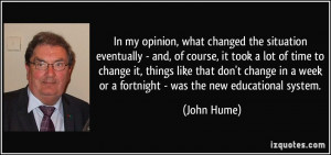... in a week or a fortnight - was the new educational system. - John Hume