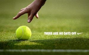 Nike tennis , There are no days off
