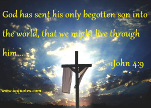 God has sent his only begotten son into the world, that we might live ...