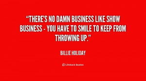 quote-Billie-Holiday-theres-no-damn-business-like-show-business-217601 ...