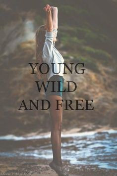 ... wild free carefree young life, young wild free, wild girl quotes