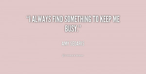 quote Amy Sedaris i always find something to keep me 170447 png