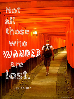Not all those who wander are lost. -JRR Tolkien-