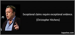 ... claims require exceptional evidence. - Christopher Hitchens
