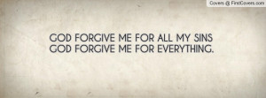 god forgive me for all my sinsgod forgive me for everything ...