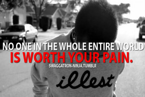 life quotes no one in the whole entire world is worth your pain Life ...