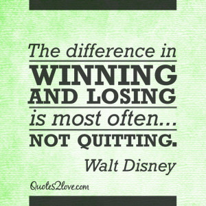 The difference in winning and losing is most often… not quitting ...