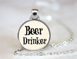 Beer Drinker Beer Lover Quote Pendant by TheBlueBlackMonkey, $9.00