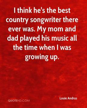 think he 39 s the best country songwriter there ever was My mom and ...