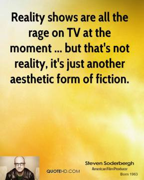 ... -soderbergh-quote-reality-shows-are-all-the-rage-on-tv-at-the-mo.jpg