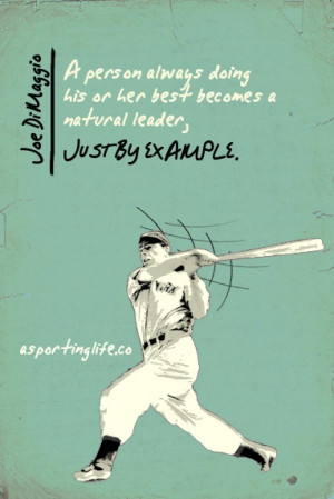 ... or her best becomes a natural leader, just by example. ~ Joe DiMaggio