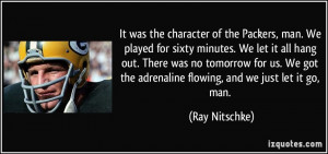 It was the character of the Packers, man. We played for sixty minutes ...