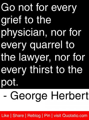 ... nor for every thirst to the pot. - George Herbert #quotes #quotations