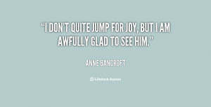 quote-Anne-Bancroft-i-dont-quite-jump-for-joy-but-64164.png