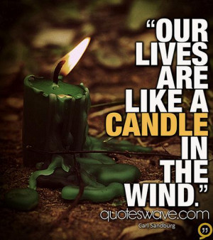 Our lives are like a candle in the wind.