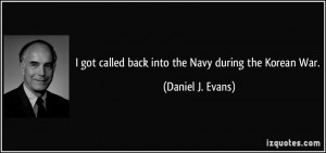 ... got called back into the Navy during the Korean War. - Daniel J. Evans