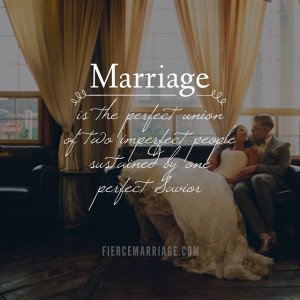 Marriage is the perfect union of two imperfect people sustained by one ...