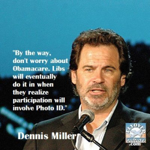 Dennis Miller: Obama Care Sorry but....ROFLMAO!!!!