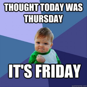 thought today was thursday, its friday