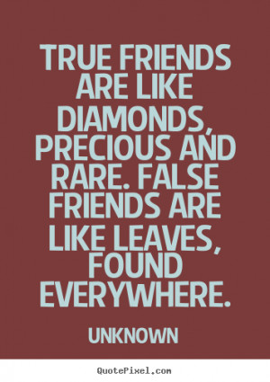Quotes about friendship - True friends are like diamonds, precious and ...