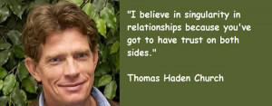Church Quote By Thomas Haden Church~I believe in singularity in ...