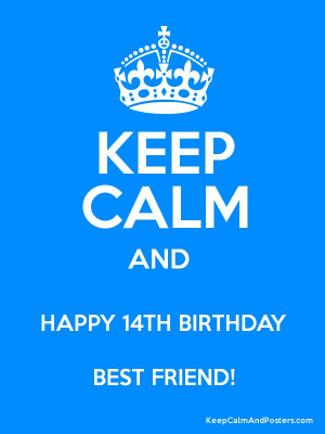 KEEP CALM AND HAPPY 14TH BIRTHDAY BEST FRIEND! Poster