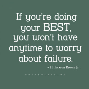 If you're doing your best, you won't have any time to worry about ...