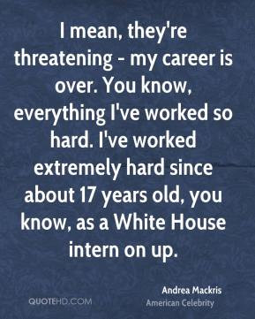 Andrea Mackris - I mean, they're threatening - my career is over. You ...