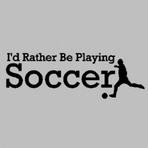 Rather Be Playing Soccer ”
