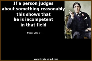 If a person judges about something reasonably this shows that he is ...