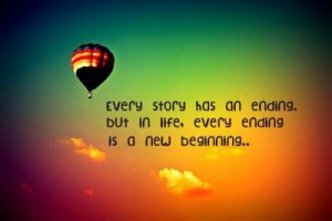 ... story has an ending. But in life, every ending is a new beginning