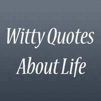Quotes About Life Witty