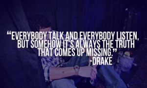 Everybody talk and everybody listen, but somehow it's always the truth ...