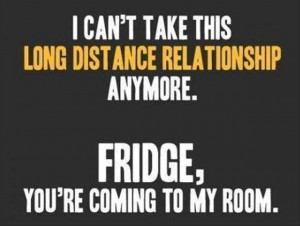 Can’t Take This Long Distance Relationship Anymore ~ Funny Quote